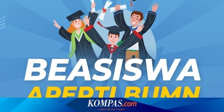 Beasiswa Aperti BUMN 2023 Telah Dibuka, Simak Jadwal dan Syaratnya – Kompas.com – KOMPAS.com