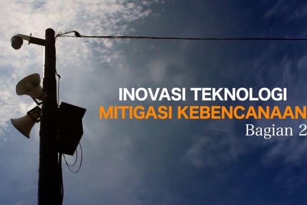 Inovasi teknologi mitigasi kebencanaan (bagian 2)